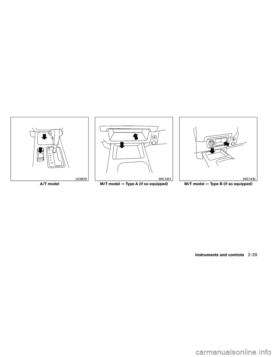 NISSAN FRONTIER 2012  Owner´s Manual A/T model
LIC0818
M/T model — Type A (if so equipped)
WIC1431
M/T model — Type B (if so equipped)
WIC1432
Instruments and controls2-39 