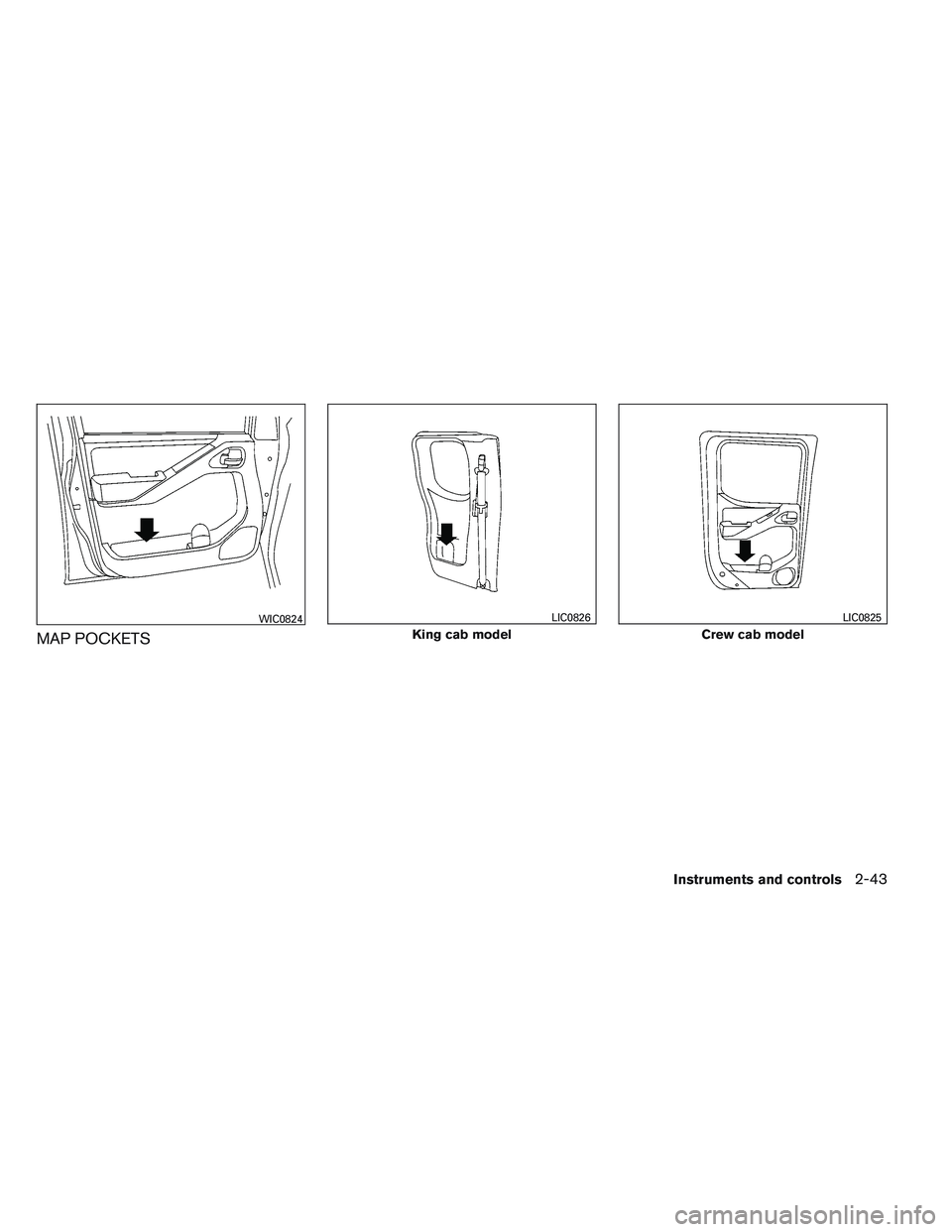 NISSAN FRONTIER 2012  Owner´s Manual MAP POCKETS
WIC0824
King cab model
LIC0826
Crew cab model
LIC0825
Instruments and controls2-43 