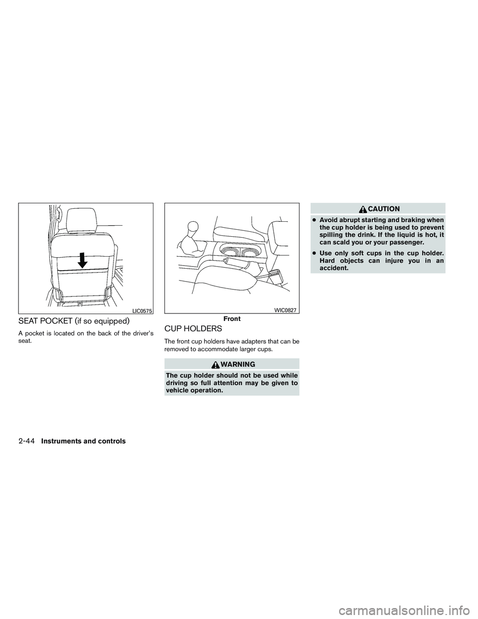 NISSAN FRONTIER 2012  Owner´s Manual SEAT POCKET (if so equipped)
A pocket is located on the back of the driver’s
seat.CUP HOLDERS
The front cup holders have adapters that can be
removed to accommodate larger cups.
WARNING
The cup hold