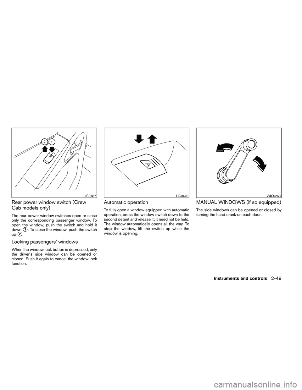 NISSAN FRONTIER 2012  Owner´s Manual Rear power window switch (Crew
Cab models only)
The rear power window switches open or close
only the corresponding passenger window. To
open the window, push the switch and hold it
down
1. To close 