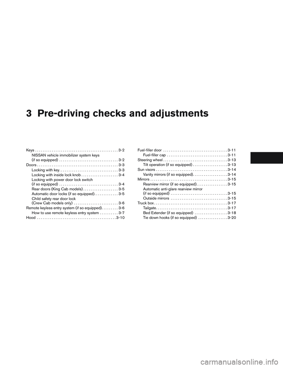 NISSAN FRONTIER 2012  Owner´s Manual 3 Pre-driving checks and adjustments
Keys .............................................3-2NISSAN vehicle immobilizer system keys
(if so equipped) ................................3-2
Doors ............