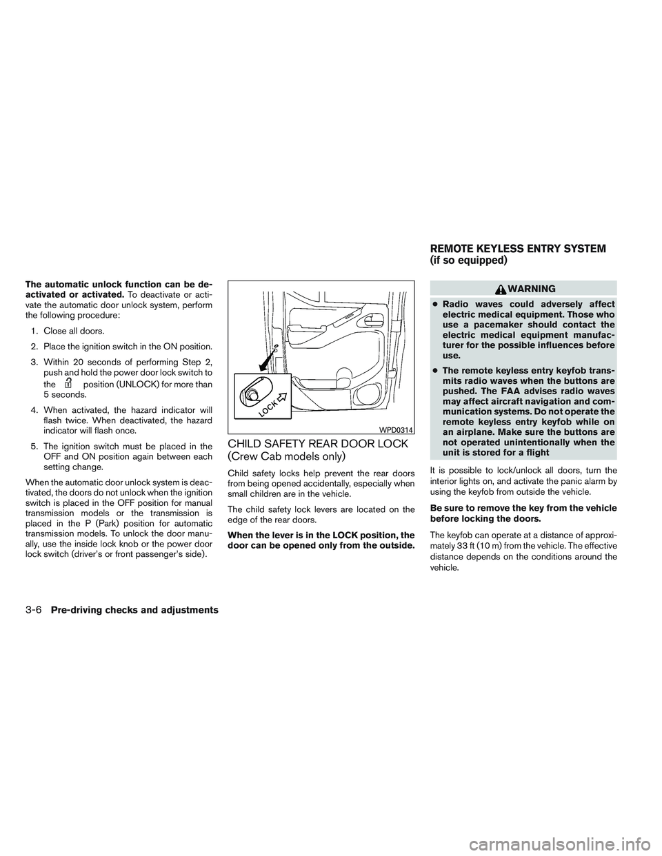 NISSAN FRONTIER 2012  Owner´s Manual The automatic unlock function can be de-
activated or activated.To deactivate or acti-
vate the automatic door unlock system, perform
the following procedure:
1. Close all doors.
2. Place the ignition