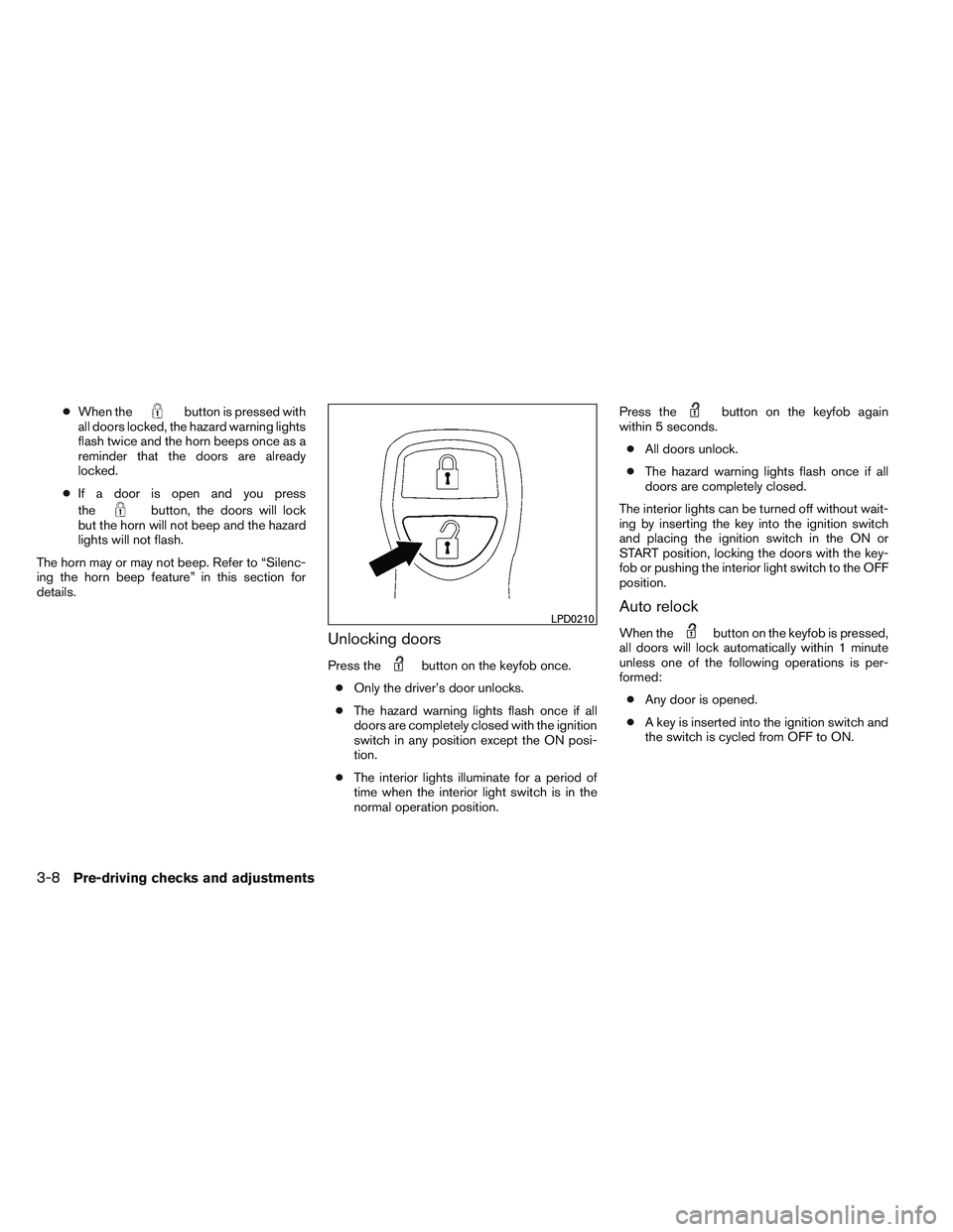 NISSAN FRONTIER 2012  Owner´s Manual ●When thebutton is pressed with
all doors locked, the hazard warning lights
flash twice and the horn beeps once as a
reminder that the doors are already
locked.
● If a door is open and you press
t