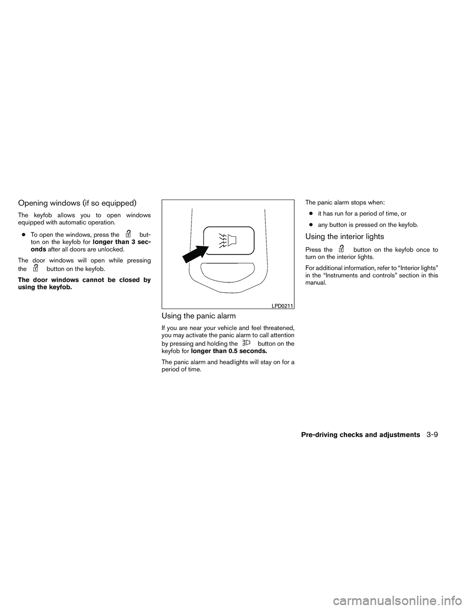 NISSAN FRONTIER 2012  Owner´s Manual Opening windows (if so equipped)
The keyfob allows you to open windows
equipped with automatic operation.● To open the windows, press the
but-
ton on the keyfob for longer than 3 sec-
onds after all