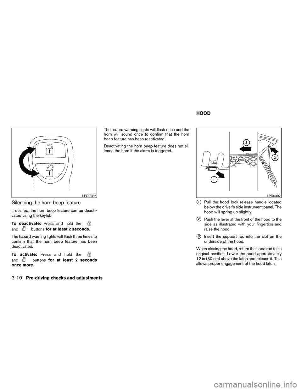 NISSAN FRONTIER 2012  Owner´s Manual Silencing the horn beep feature
If desired, the horn beep feature can be deacti-
vated using the keyfob.
To deactivate:Press and hold the
andbuttonsfor at least 2 seconds.
The hazard warning lights wi