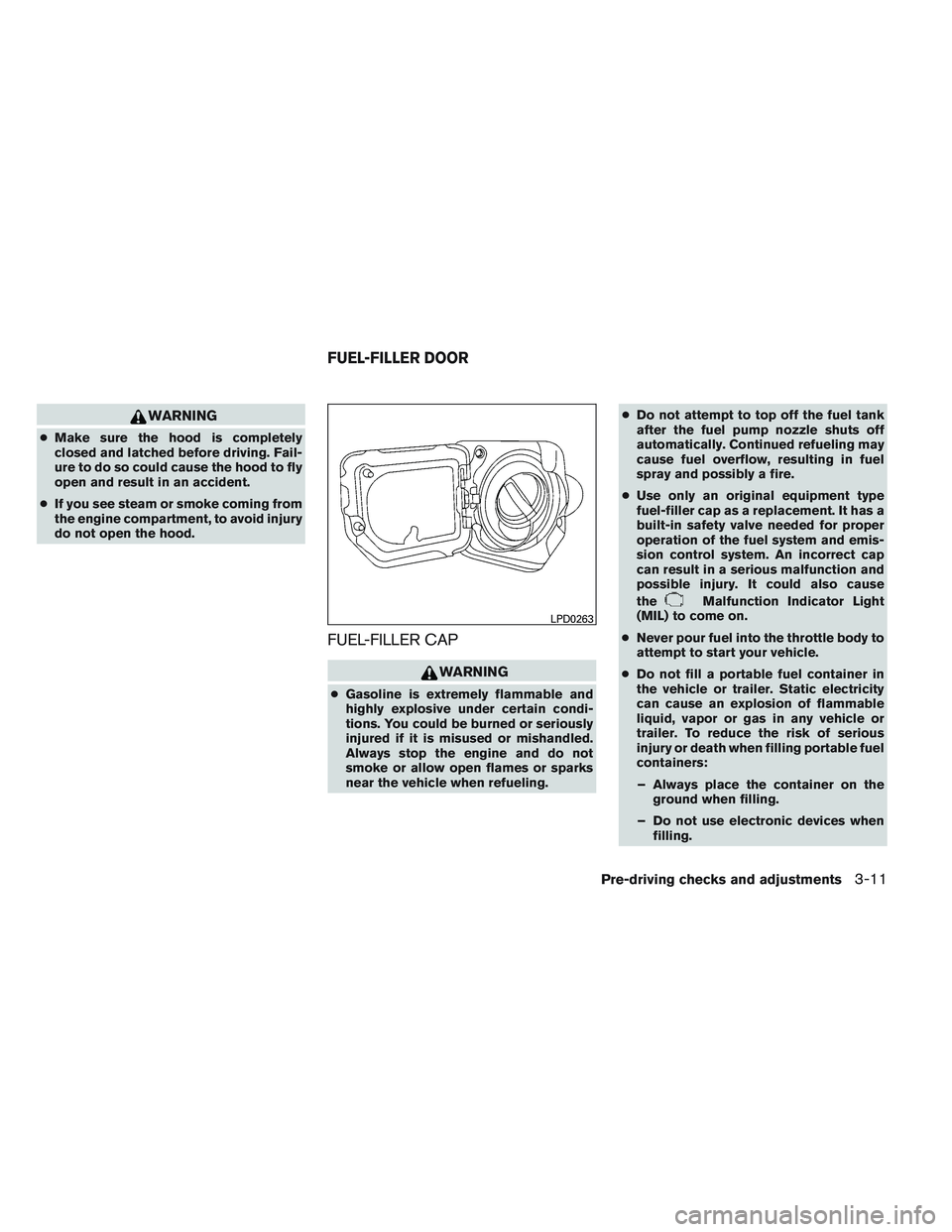 NISSAN FRONTIER 2012  Owner´s Manual WARNING
●Make sure the hood is completely
closed and latched before driving. Fail-
ure to do so could cause the hood to fly
open and result in an accident.
● If you see steam or smoke coming from
