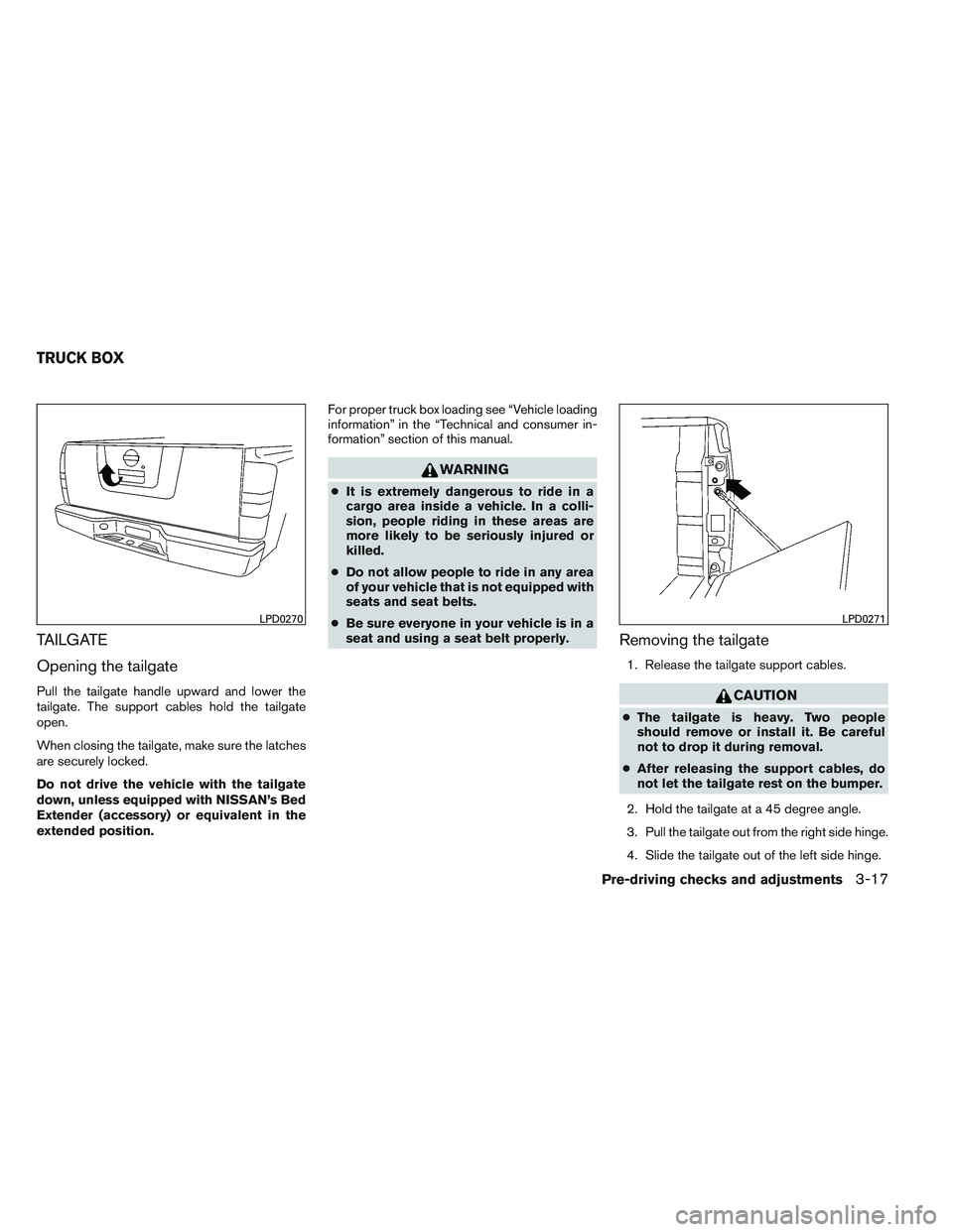 NISSAN FRONTIER 2012  Owner´s Manual TAILGATE
Opening the tailgate
Pull the tailgate handle upward and lower the
tailgate. The support cables hold the tailgate
open.
When closing the tailgate, make sure the latches
are securely locked.
D