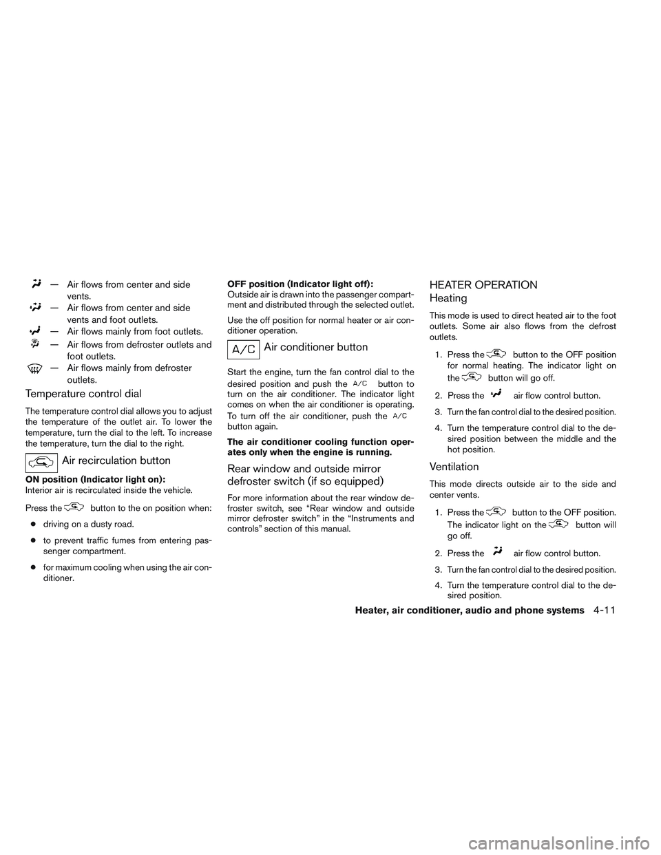 NISSAN FRONTIER 2012  Owner´s Manual — Air flows from center and sidevents.
— Air flows from center and sidevents and foot outlets.
— Air flows mainly from foot outlets.
— Air flows from defroster outlets andfoot outlets.
— Air