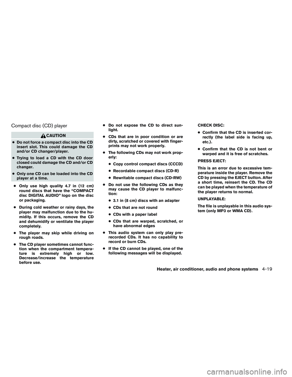 NISSAN FRONTIER 2012  Owner´s Manual Compact disc (CD) player
CAUTION
●Do not force a compact disc into the CD
insert slot. This could damage the CD
and/or CD changer/player.
● Trying to load a CD with the CD door
closed could damage