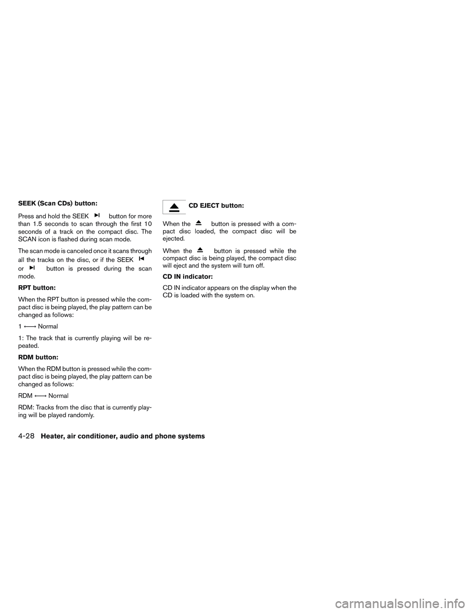 NISSAN FRONTIER 2012  Owner´s Manual SEEK (Scan CDs) button:
Press and hold the SEEK
button for more
than 1.5 seconds to scan through the first 10
seconds of a track on the compact disc. The
SCAN icon is flashed during scan mode.
The sca
