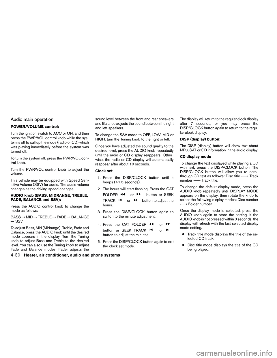 NISSAN FRONTIER 2012  Owner´s Manual Audio main operation
POWER/VOLUME control:
Turn the ignition switch to ACC or ON, and then
press the PWR/VOL control knob while the sys-
tem is off to call up the mode (radio or CD) which
was playing 