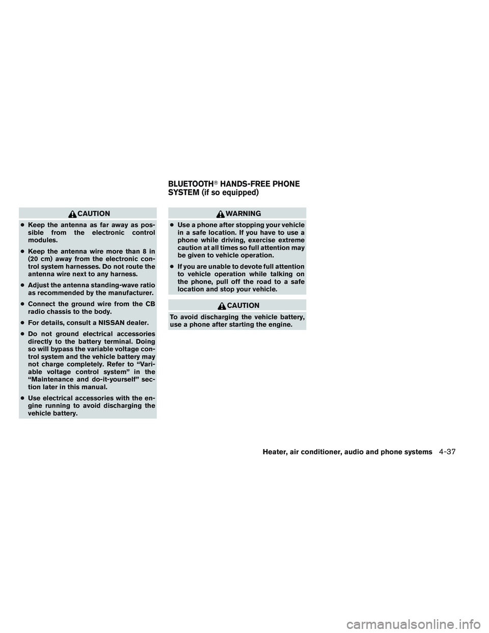 NISSAN FRONTIER 2012  Owner´s Manual CAUTION
●Keep the antenna as far away as pos-
sible from the electronic control
modules.
● Keep the antenna wire more than 8 in
(20 cm) away from the electronic con-
trol system harnesses. Do not 