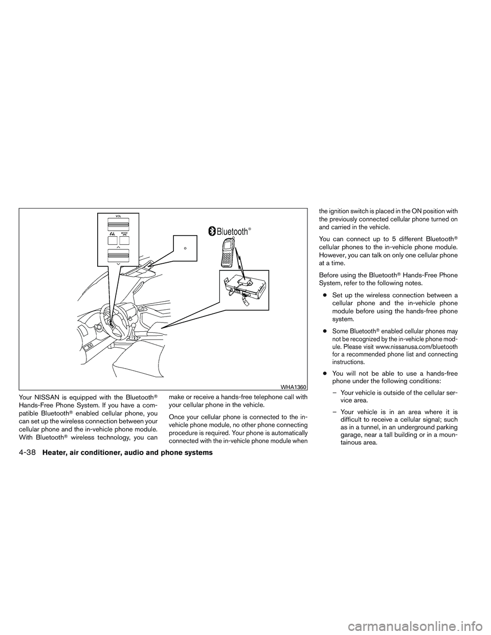 NISSAN FRONTIER 2012  Owner´s Manual Your NISSAN is equipped with the Bluetooth
Hands-Free Phone System. If you have a com-
patible Bluetoothenabled cellular phone, you
can set up the wireless connection between your
cellular phone and