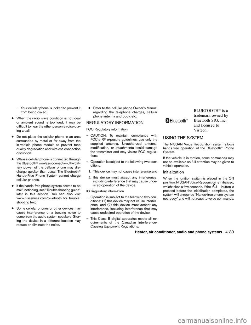 NISSAN FRONTIER 2012  Owner´s Manual – Your cellular phone is locked to prevent itfrom being dialed.
● When the radio wave condition is not ideal
or ambient sound is too loud, it may be
difficult to hear the other person’s voice du