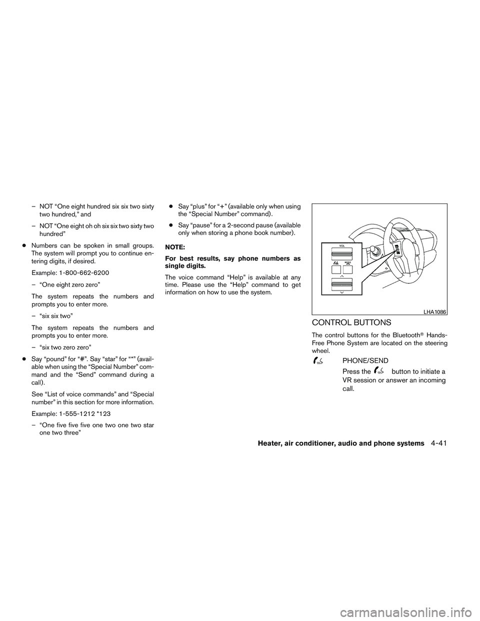 NISSAN FRONTIER 2012  Owner´s Manual – NOT “One eight hundred six six two sixtytwo hundred,” and
– NOT “One eight oh oh six six two sixty two hundred”
● Numbers can be spoken in small groups.
The system will prompt you to c