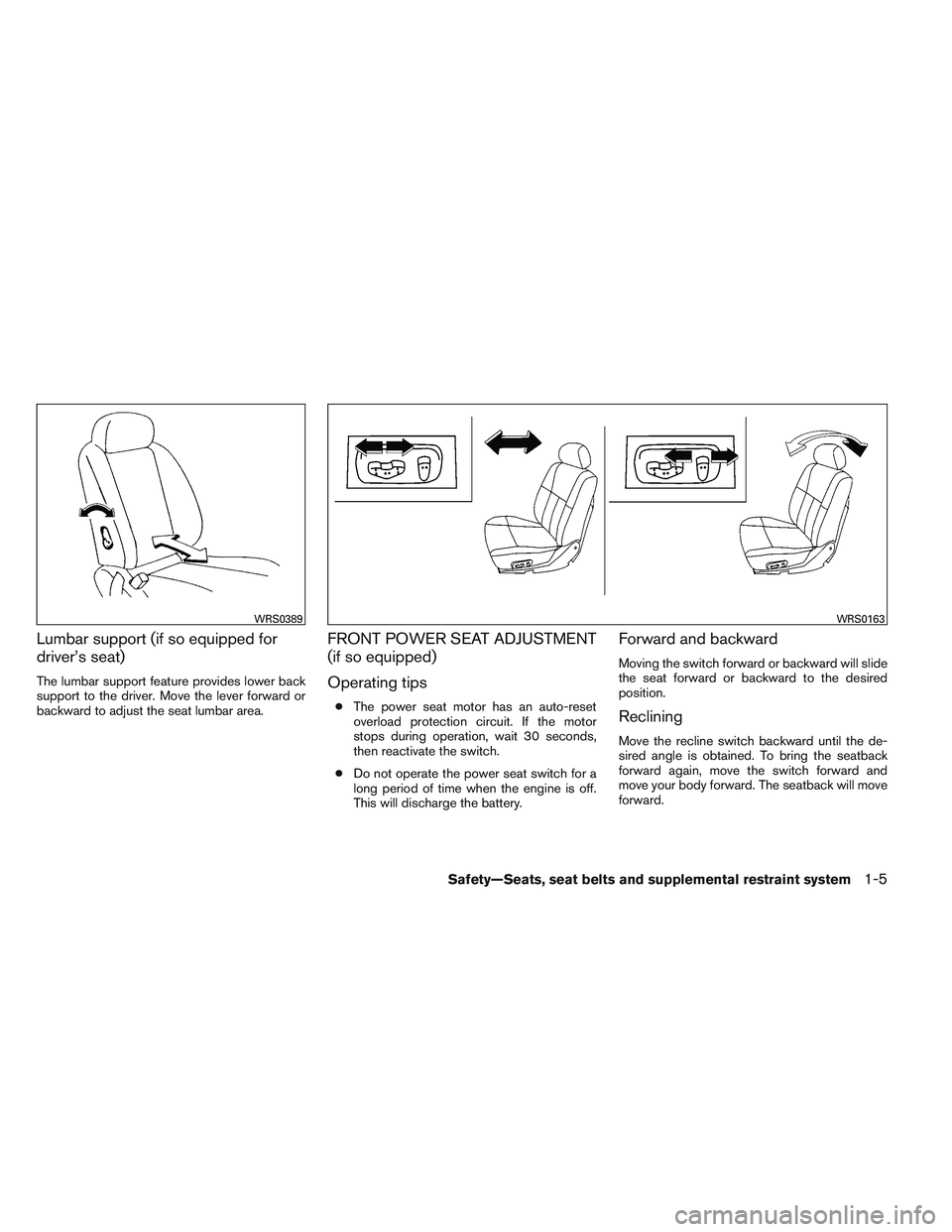 NISSAN FRONTIER 2012  Owner´s Manual Lumbar support (if so equipped for
driver’s seat)
The lumbar support feature provides lower back
support to the driver. Move the lever forward or
backward to adjust the seat lumbar area.
FRONT POWER