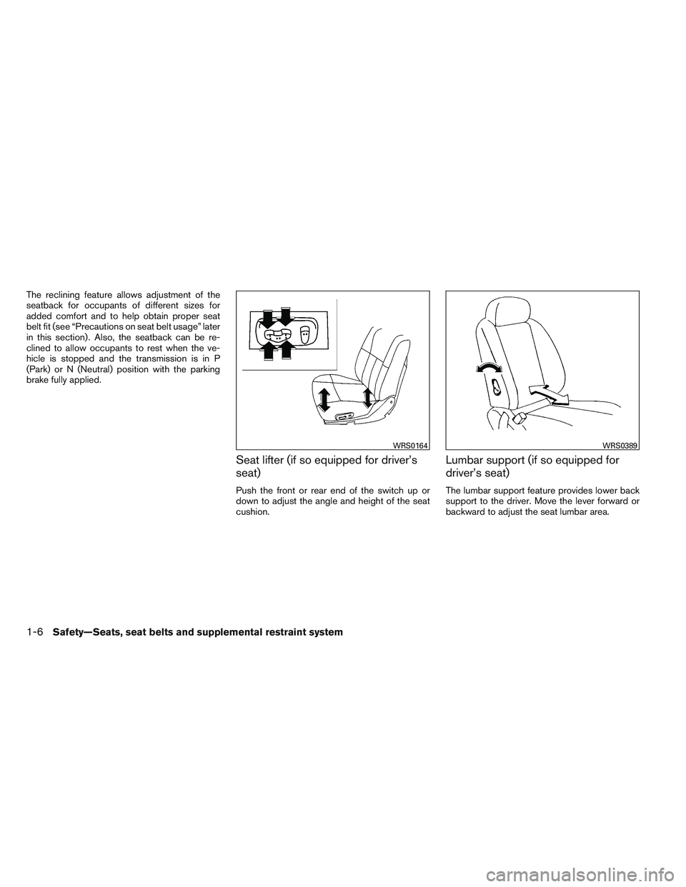 NISSAN FRONTIER 2012  Owner´s Manual The reclining feature allows adjustment of the
seatback for occupants of different sizes for
added comfort and to help obtain proper seat
belt fit (see “Precautions on seat belt usage” later
in th
