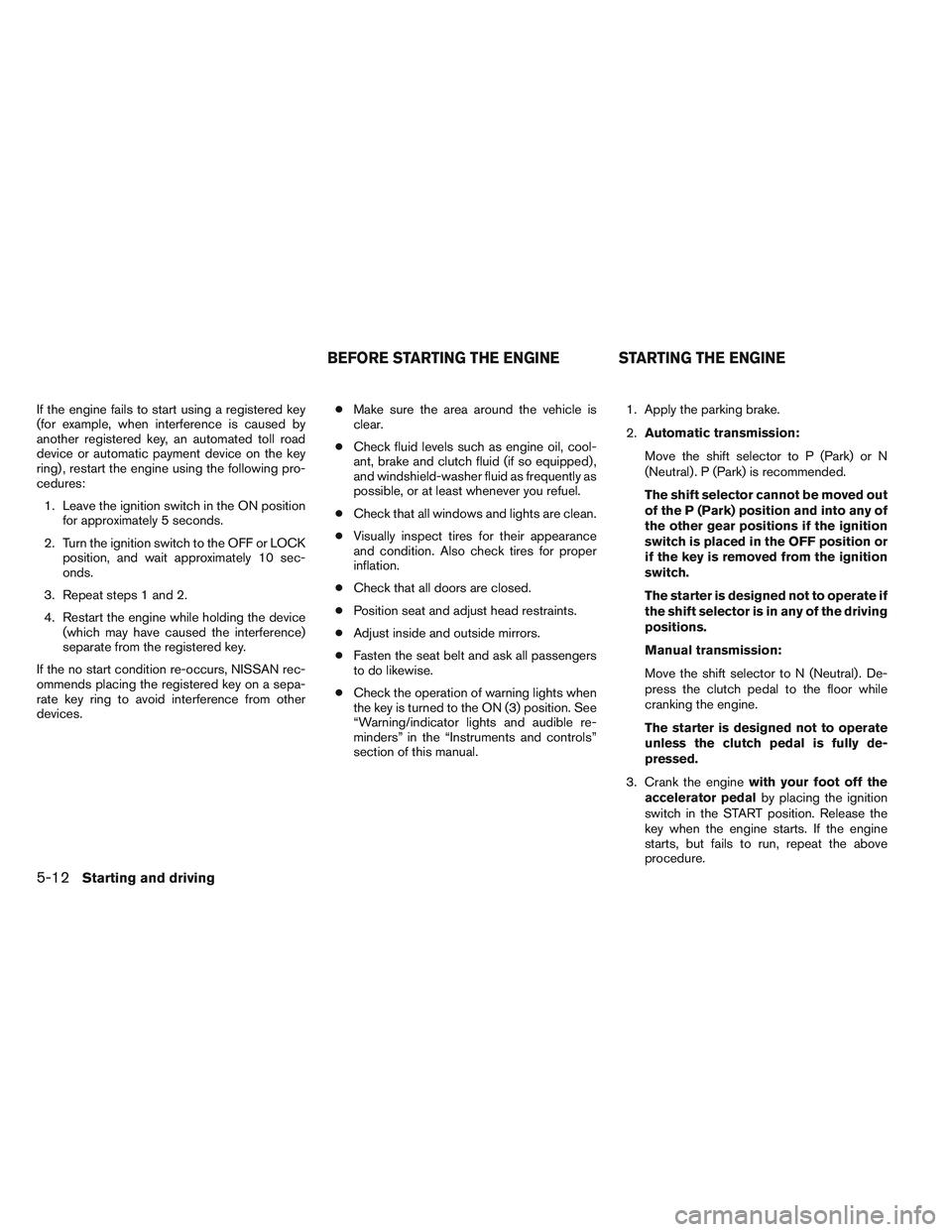 NISSAN FRONTIER 2012  Owner´s Manual If the engine fails to start using a registered key
(for example, when interference is caused by
another registered key, an automated toll road
device or automatic payment device on the key
ring) , re