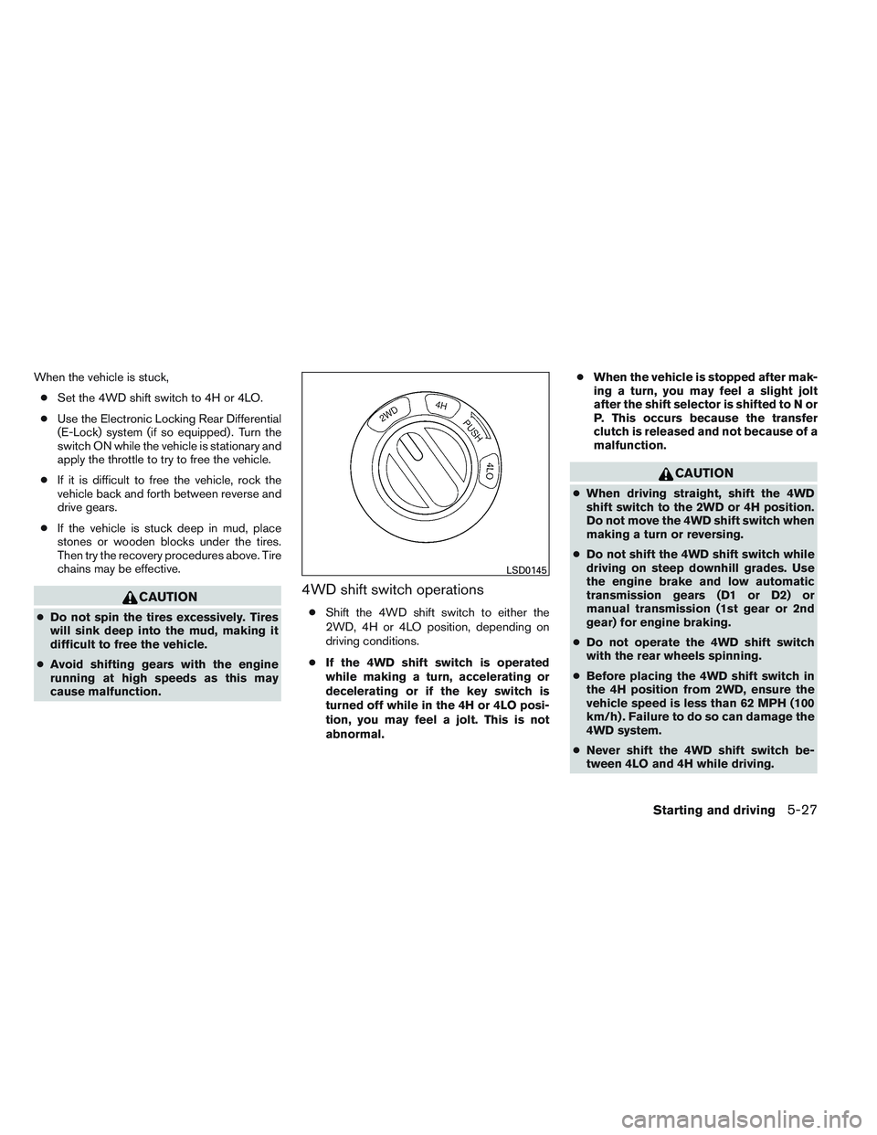 NISSAN FRONTIER 2012 Owner´s Manual When the vehicle is stuck,● Set the 4WD shift switch to 4H or 4LO.
● Use the Electronic Locking Rear Differential
(E-Lock) system (if so equipped) . Turn the
switch ON while the vehicle is station NISSAN FRONTIER 2012 Owner´s Manual When the vehicle is stuck,● Set the 4WD shift switch to 4H or 4LO.
● Use the Electronic Locking Rear Differential
(E-Lock) system (if so equipped) . Turn the
switch ON while the vehicle is station