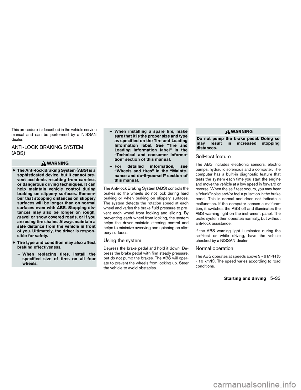 NISSAN FRONTIER 2012  Owner´s Manual This procedure is described in the vehicle service
manual and can be performed by a NISSAN
dealer.
ANTI-LOCK BRAKING SYSTEM
(ABS)
WARNING
●The Anti-lock Braking System (ABS) is a
sophisticated devic