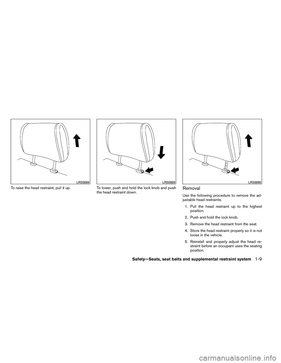 NISSAN FRONTIER 2012  Owner´s Manual To raise the head restraint, pull it up.To lower, push and hold the lock knob and push
the head restraint down.Removal
Use the following procedure to remove the ad-
justable head restraints.
1. Pull t