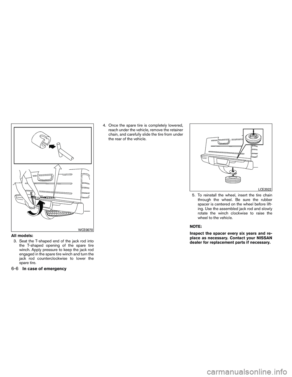 NISSAN FRONTIER 2012  Owner´s Manual All models:3. Seat the T-shaped end of the jack rod into the T-shaped opening of the spare tire
winch. Apply pressure to keep the jack rod
engaged in the spare tire winch and turn the
jack rod counter