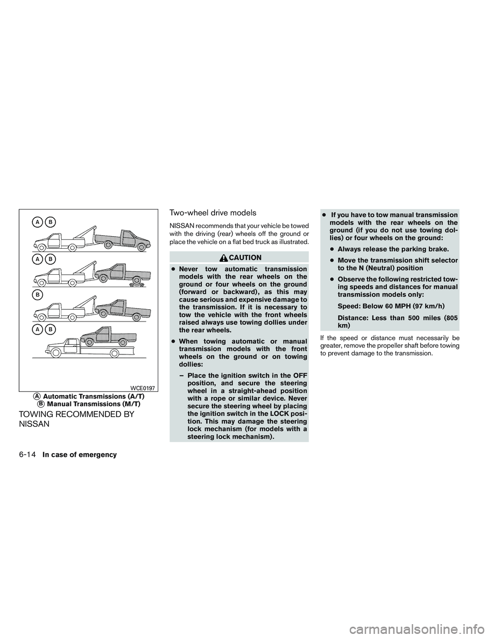 NISSAN FRONTIER 2012  Owner´s Manual TOWING RECOMMENDED BY
NISSANTwo-wheel drive models
NISSAN recommends that your vehicle be towed
with the driving (rear) wheels off the ground or
place the vehicle on a flat bed truck as illustrated.
C