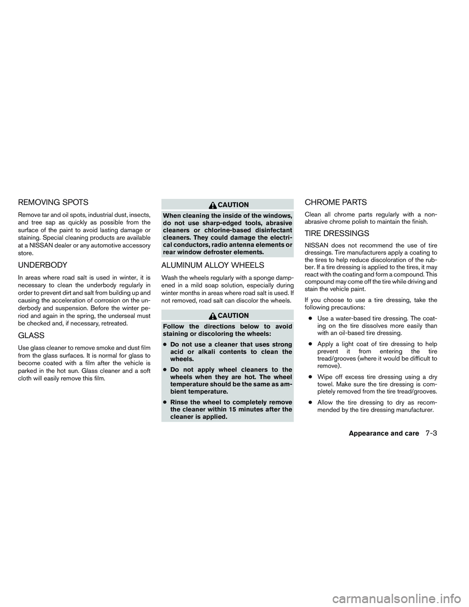 NISSAN FRONTIER 2012  Owner´s Manual REMOVING SPOTS
Remove tar and oil spots, industrial dust, insects,
and tree sap as quickly as possible from the
surface of the paint to avoid lasting damage or
staining. Special cleaning products are 