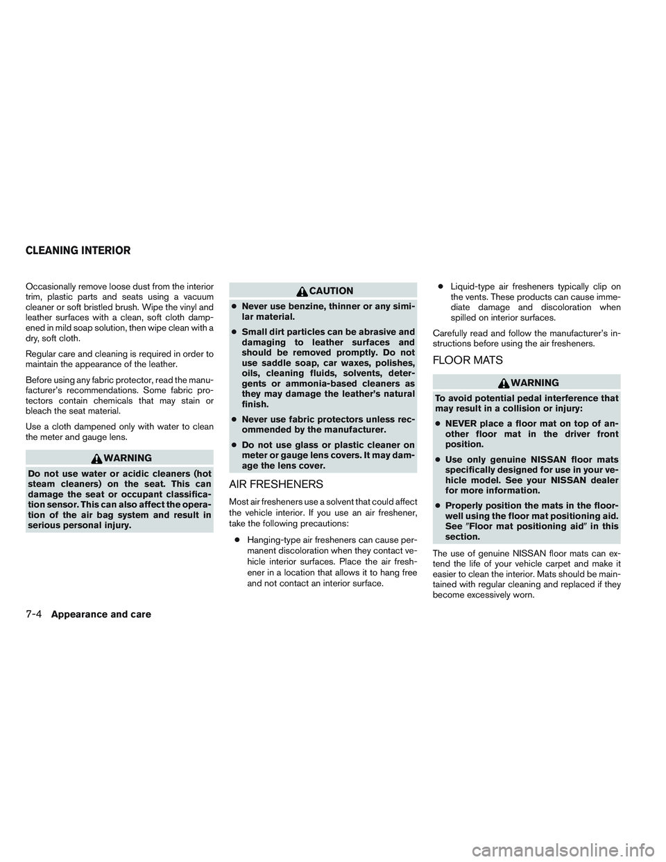 NISSAN FRONTIER 2012  Owner´s Manual Occasionally remove loose dust from the interior
trim, plastic parts and seats using a vacuum
cleaner or soft bristled brush. Wipe the vinyl and
leather surfaces with a clean, soft cloth damp-
ened in