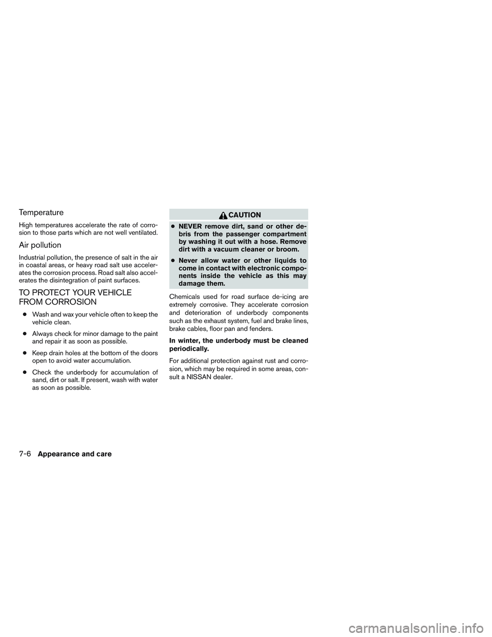NISSAN FRONTIER 2012  Owner´s Manual Temperature
High temperatures accelerate the rate of corro-
sion to those parts which are not well ventilated.
Air pollution
Industrial pollution, the presence of salt in the air
in coastal areas, or 