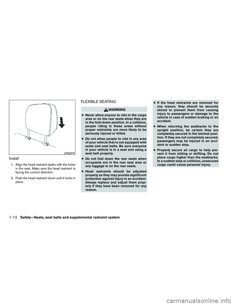 NISSAN FRONTIER 2012  Owner´s Manual Install
1. Align the head restraint stalks with the holesin the seat. Make sure the head restraint is
facing the correct direction.
2. Push the head restraint down until it locks in place.
FLEXIBLE SE