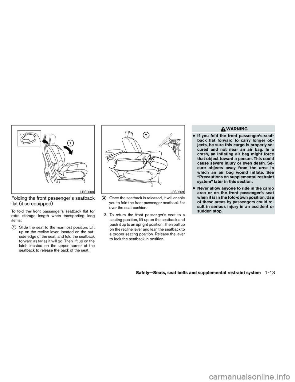 NISSAN FRONTIER 2012  Owner´s Manual Folding the front passenger’s seatback
flat (if so equipped)
To fold the front passenger’s seatback flat for
extra storage length when transporting long
items:
1Slide the seat to the rearmost pos