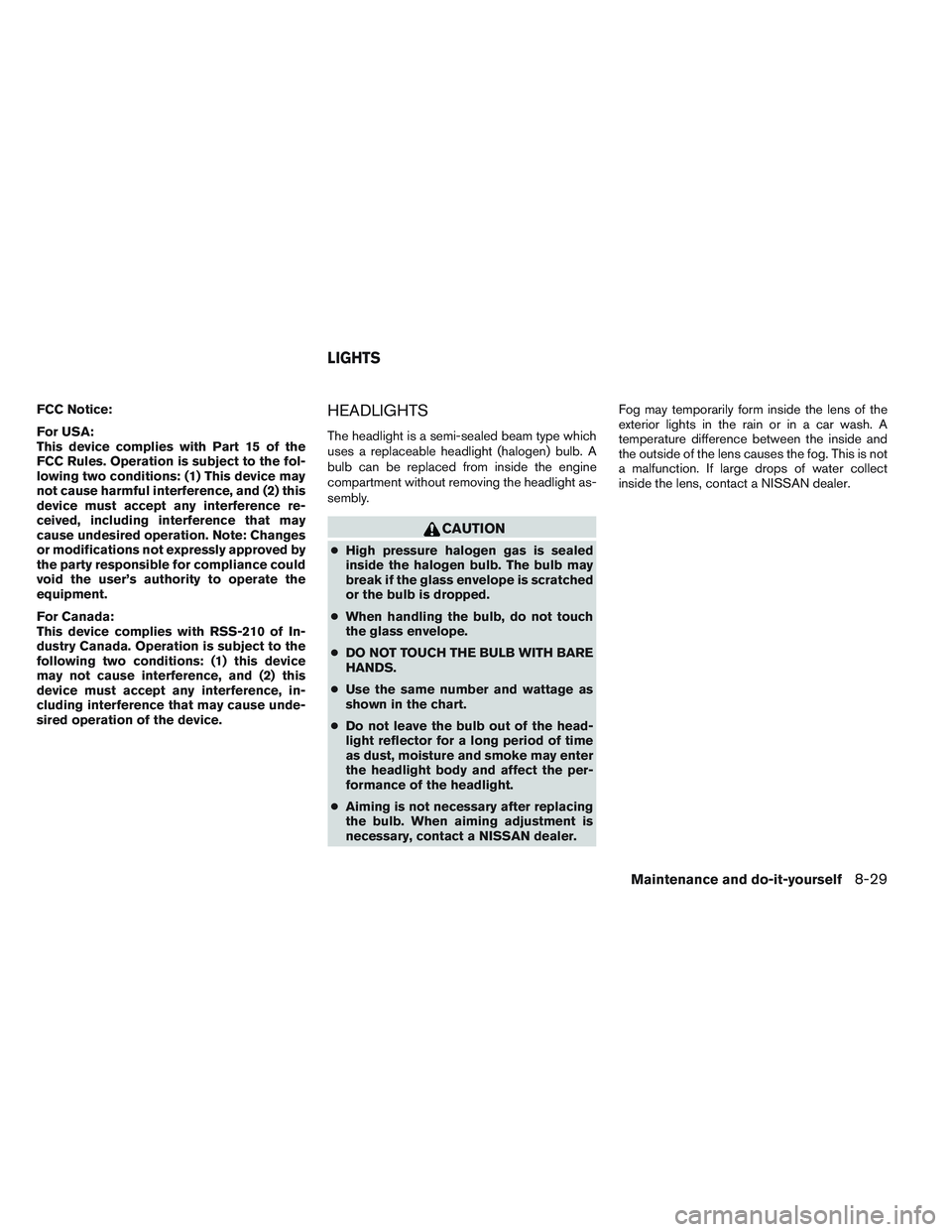 NISSAN FRONTIER 2012  Owner´s Manual FCC Notice:
For USA:
This device complies with Part 15 of the
FCC Rules. Operation is subject to the fol-
lowing two conditions: (1) This device may
not cause harmful interference, and (2) this
device