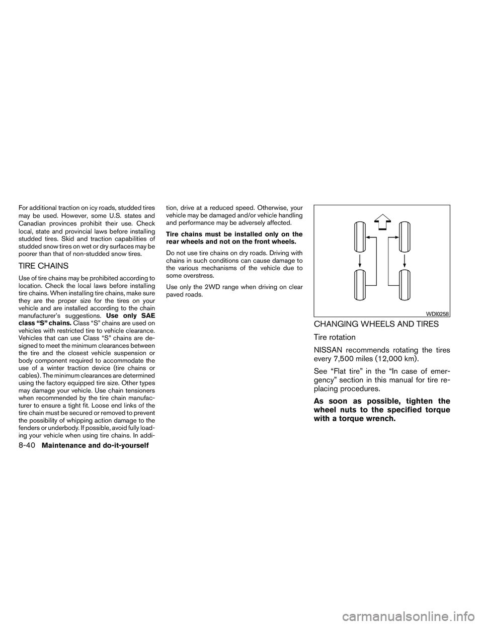 NISSAN FRONTIER 2012 Owner´s Manual For additional traction on icy roads, studded tires
may be used. However, some U.S. states and
Canadian provinces prohibit their use. Check
local, state and provincial laws before installing
studded t NISSAN FRONTIER 2012 Owner´s Manual For additional traction on icy roads, studded tires
may be used. However, some U.S. states and
Canadian provinces prohibit their use. Check
local, state and provincial laws before installing
studded t