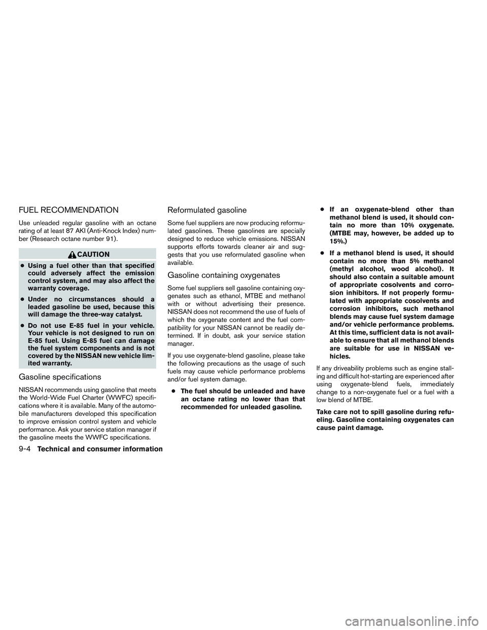 NISSAN FRONTIER 2012  Owner´s Manual FUEL RECOMMENDATION
Use unleaded regular gasoline with an octane
rating of at least 87 AKI (Anti-Knock Index) num-
ber (Research octane number 91) .
CAUTION
●Using a fuel other than that specified
c