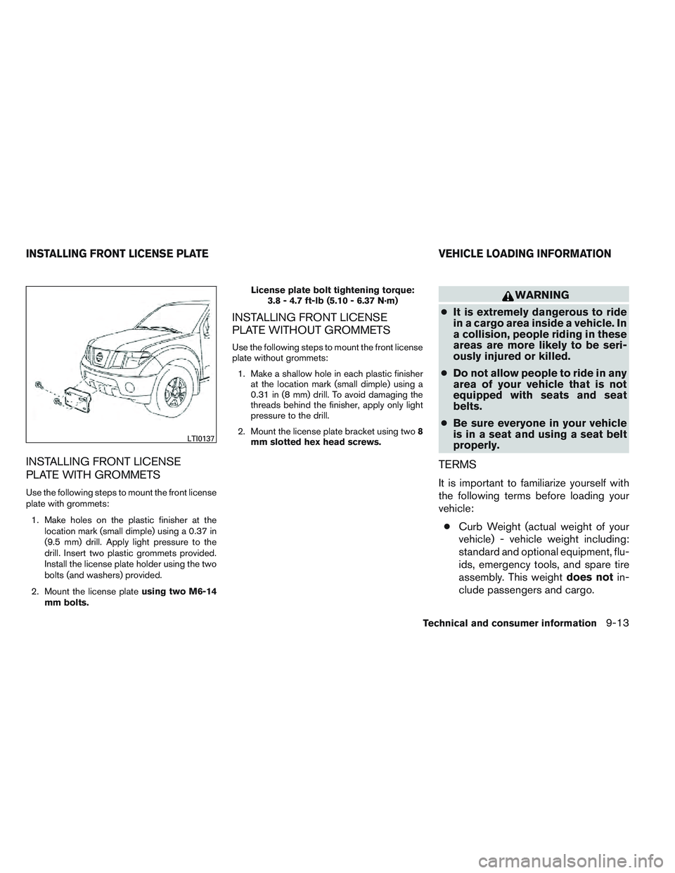 NISSAN FRONTIER 2012  Owner´s Manual INSTALLING FRONT LICENSE
PLATE WITH GROMMETS
Use the following steps to mount the front license
plate with grommets:1. Make holes on the plastic finisher at the location mark (small dimple) using a 0.