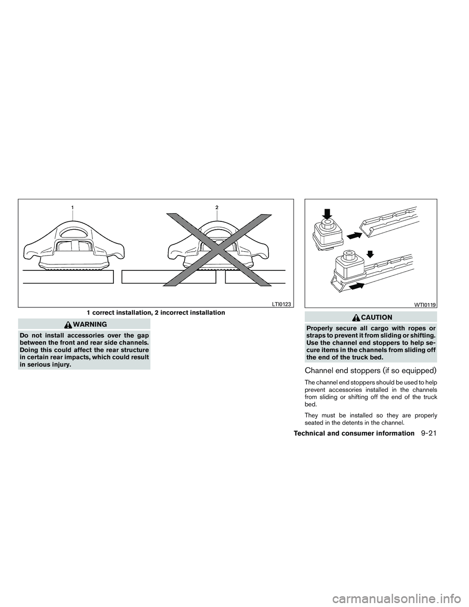 NISSAN FRONTIER 2012 Owner´s Manual WARNING
Do not install accessories over the gap
between the front and rear side channels.
Doing this could affect the rear structure
in certain rear impacts, which could result
in serious injury.
CAUT NISSAN FRONTIER 2012 Owner´s Manual WARNING
Do not install accessories over the gap
between the front and rear side channels.
Doing this could affect the rear structure
in certain rear impacts, which could result
in serious injury.
CAUT