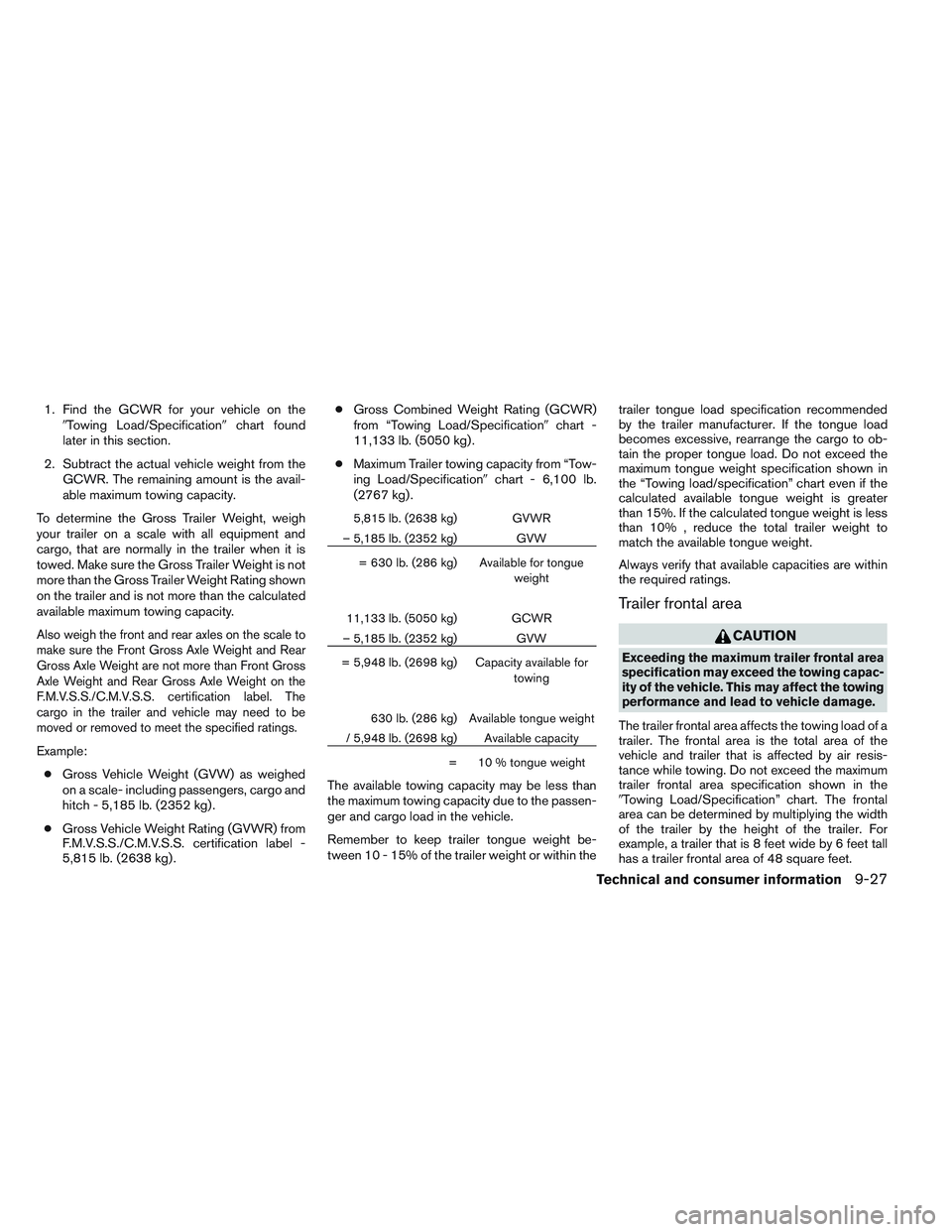 NISSAN FRONTIER 2012  Owner´s Manual 1. Find the GCWR for your vehicle on theTowing Load/Specification chart found
later in this section.
2. Subtract the actual vehicle weight from the GCWR. The remaining amount is the avail-
able maxi