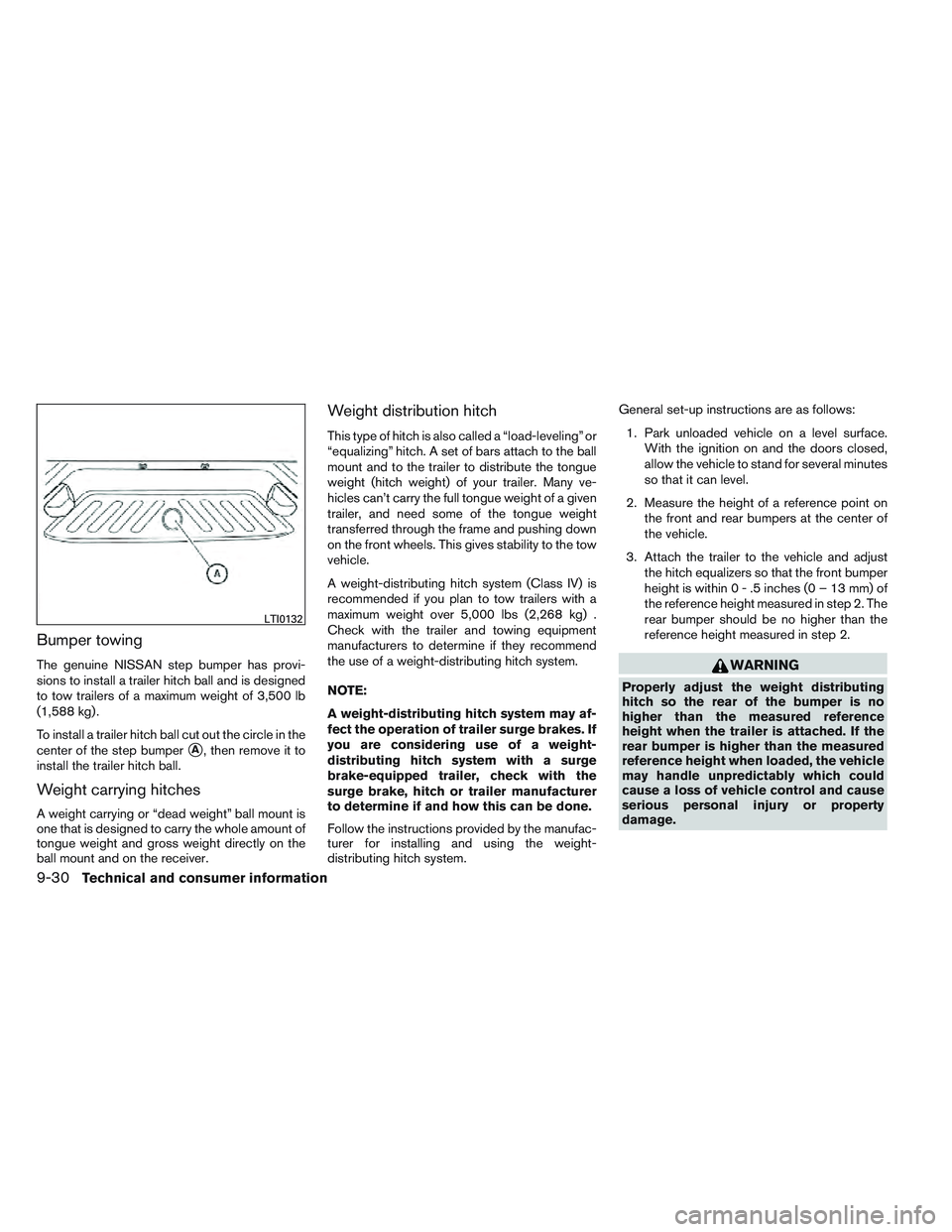 NISSAN FRONTIER 2012  Owner´s Manual Bumper towing
The genuine NISSAN step bumper has provi-
sions to install a trailer hitch ball and is designed
to tow trailers of a maximum weight of 3,500 lb
(1,588 kg) .
To install a trailer hitch ba