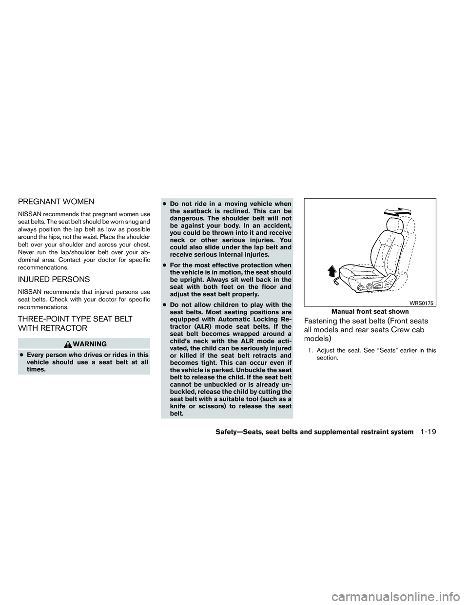 NISSAN FRONTIER 2012  Owner´s Manual PREGNANT WOMEN
NISSAN recommends that pregnant women use
seat belts. The seat belt should be worn snug and
always position the lap belt as low as possible
around the hips, not the waist. Place the sho
