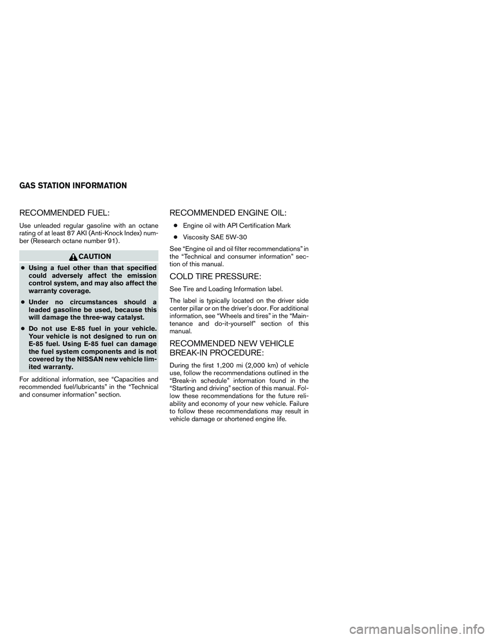 NISSAN FRONTIER 2012 Owner´s Manual RECOMMENDED FUEL:
Use unleaded regular gasoline with an octane
rating of at least 87 AKI (Anti-Knock Index) num-
ber (Research octane number 91) .
CAUTION
●Using a fuel other than that specified
cou NISSAN FRONTIER 2012 Owner´s Manual RECOMMENDED FUEL:
Use unleaded regular gasoline with an octane
rating of at least 87 AKI (Anti-Knock Index) num-
ber (Research octane number 91) .
CAUTION
●Using a fuel other than that specified
cou