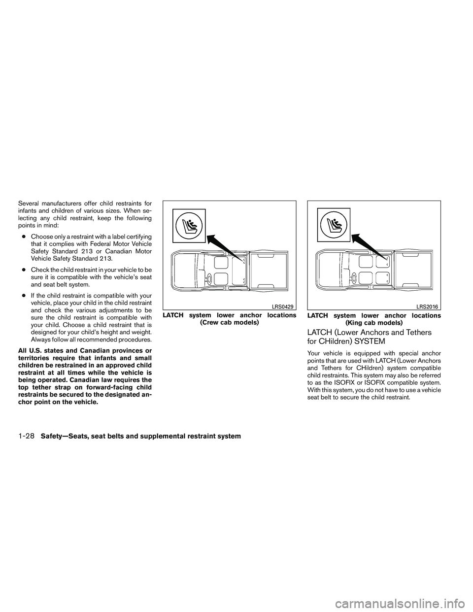 NISSAN FRONTIER 2012  Owner´s Manual Several manufacturers offer child restraints for
infants and children of various sizes. When se-
lecting any child restraint, keep the following
points in mind:● Choose only a restraint with a label