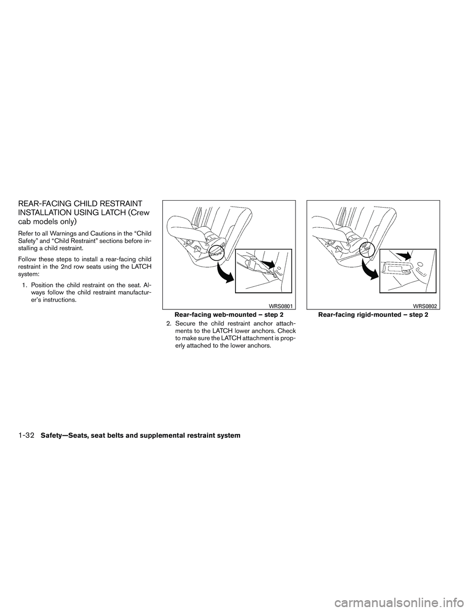 NISSAN FRONTIER 2012 Owner´s Manual REAR-FACING CHILD RESTRAINT
INSTALLATION USING LATCH (Crew
cab models only)
Refer to all Warnings and Cautions in the “Child
Safety” and “Child Restraint” sections before in-
stalling a child NISSAN FRONTIER 2012 Owner´s Manual REAR-FACING CHILD RESTRAINT
INSTALLATION USING LATCH (Crew
cab models only)
Refer to all Warnings and Cautions in the “Child
Safety” and “Child Restraint” sections before in-
stalling a child