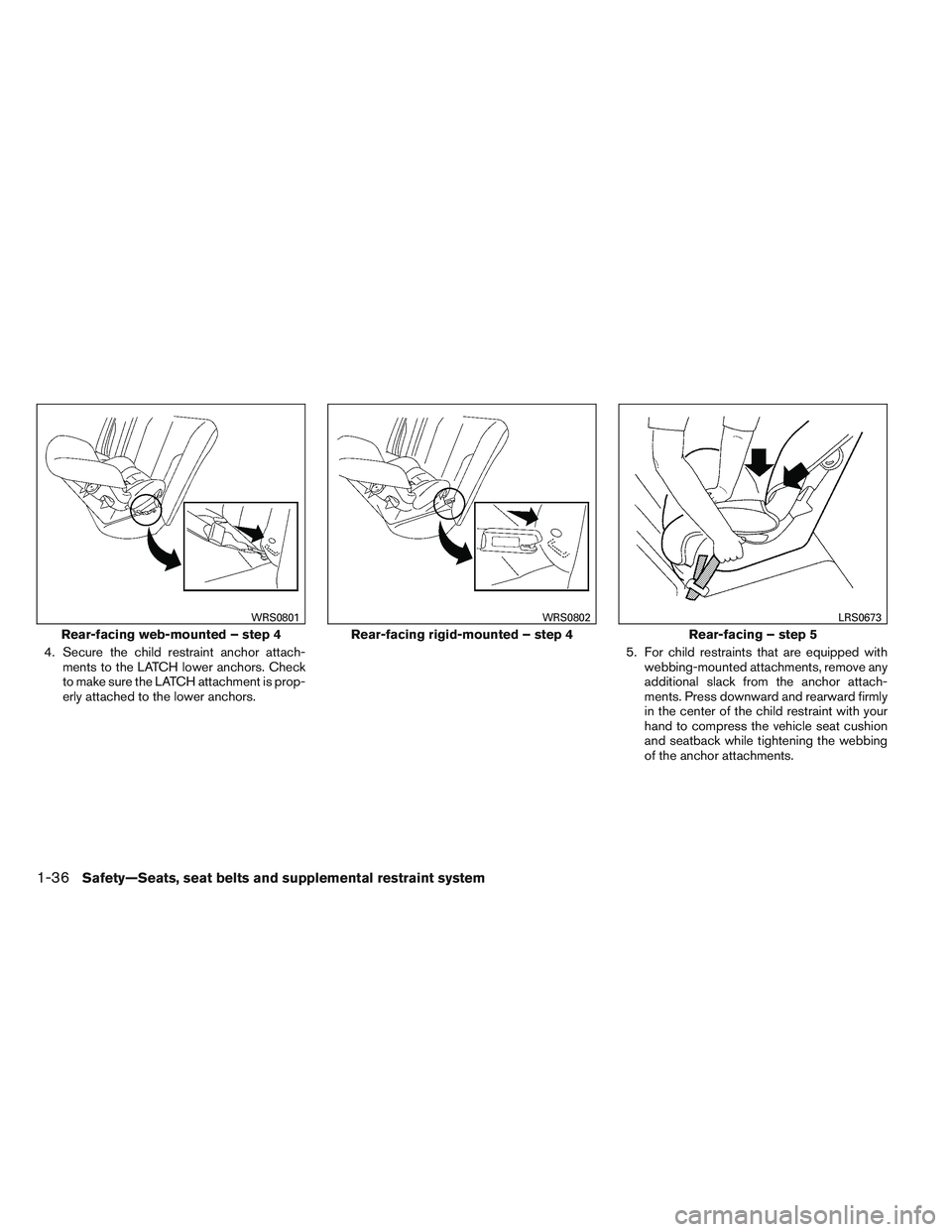 NISSAN FRONTIER 2012  Owner´s Manual 4. Secure the child restraint anchor attach-ments to the LATCH lower anchors. Check
to make sure the LATCH attachment is prop-
erly attached to the lower anchors. 5. For child restraints that are equi