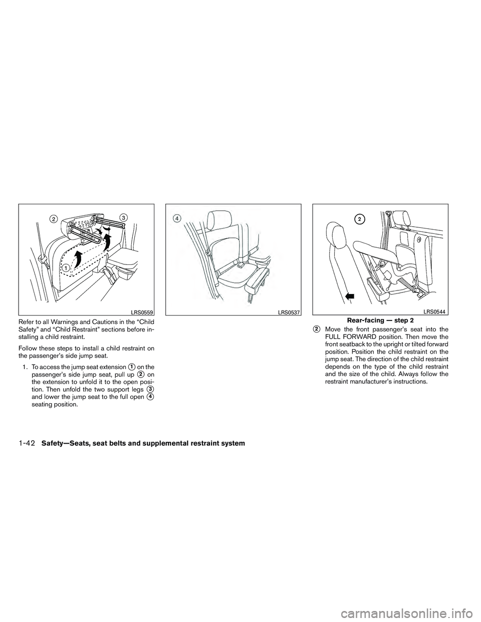 NISSAN FRONTIER 2012  Owner´s Manual Refer to all Warnings and Cautions in the “Child
Safety” and “Child Restraint” sections before in-
stalling a child restraint.
Follow these steps to install a child restraint on
the passenger
