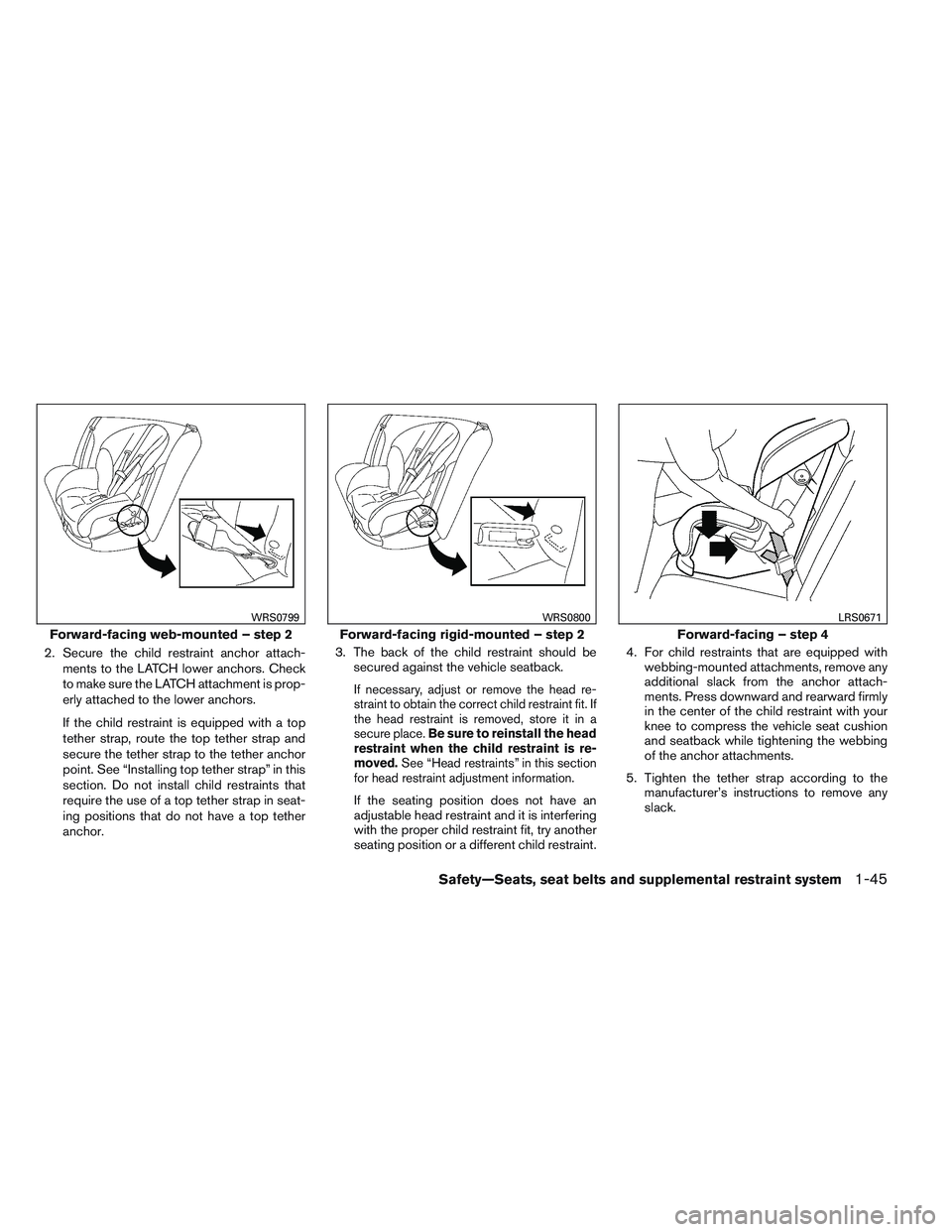 NISSAN FRONTIER 2012  Owner´s Manual 2. Secure the child restraint anchor attach-ments to the LATCH lower anchors. Check
to make sure the LATCH attachment is prop-
erly attached to the lower anchors.
If the child restraint is equipped wi