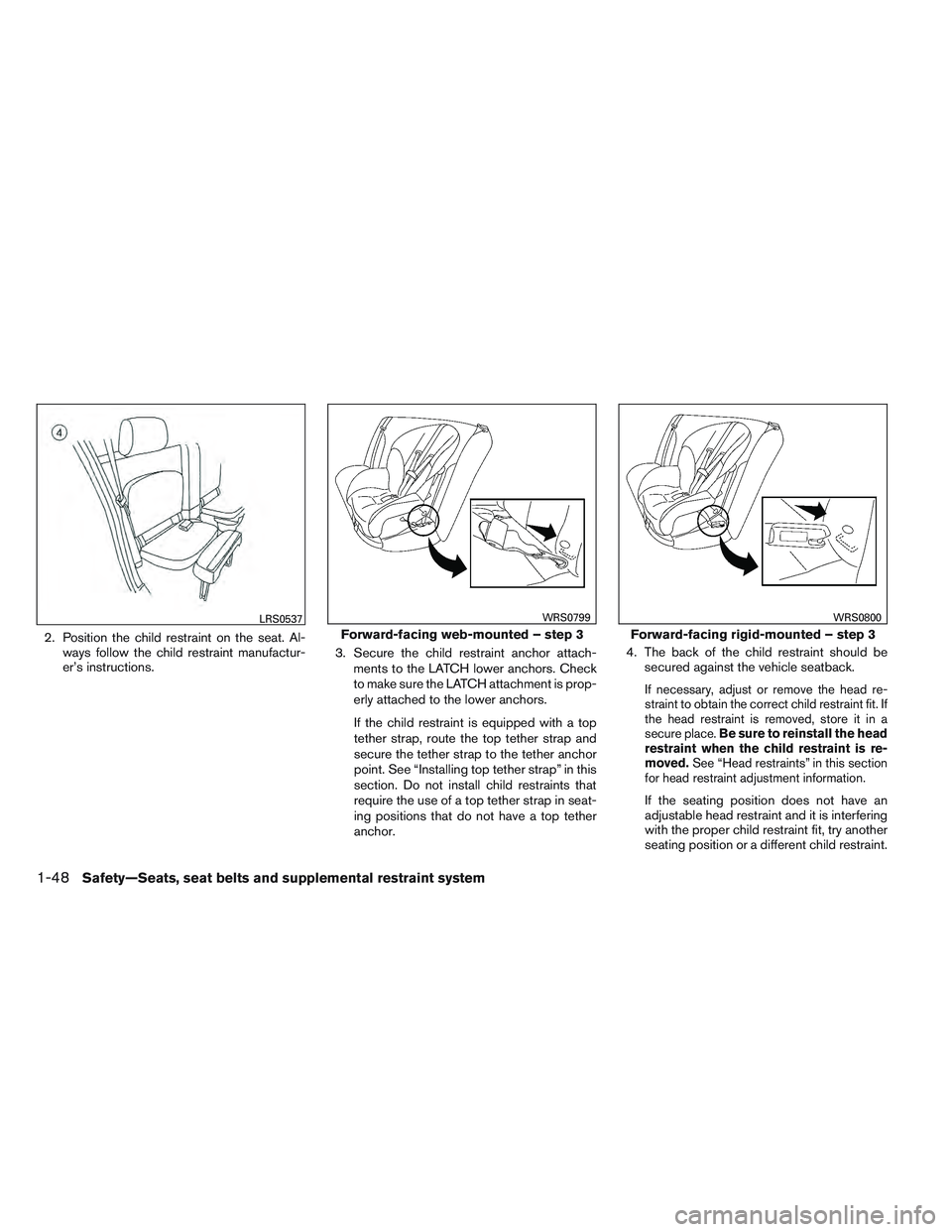 NISSAN FRONTIER 2012  Owner´s Manual 2. Position the child restraint on the seat. Al-ways follow the child restraint manufactur-
er’s instructions. 3. Secure the child restraint anchor attach-
ments to the LATCH lower anchors. Check
to