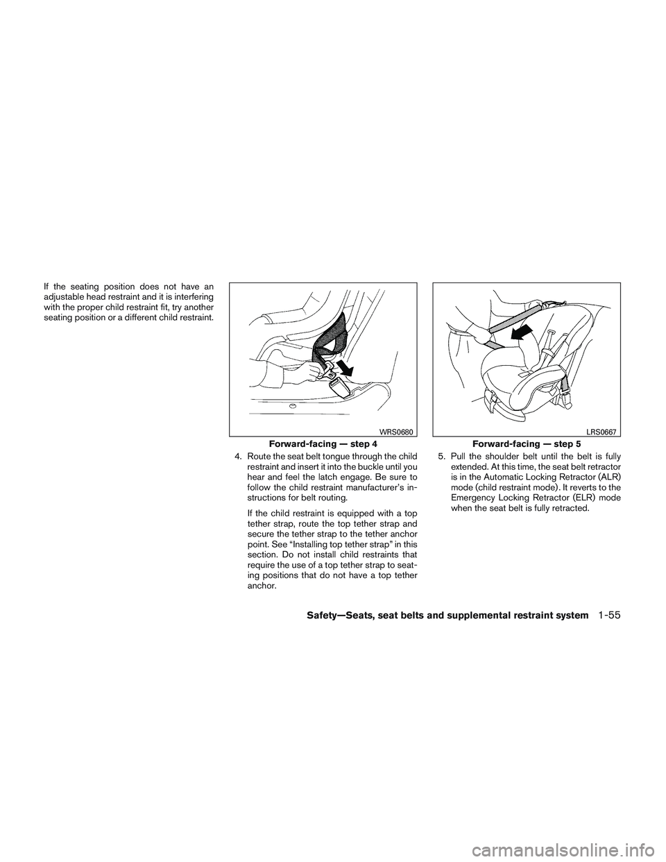 NISSAN FRONTIER 2012 Owner´s Manual If the seating position does not have an
adjustable head restraint and it is interfering
with the proper child restraint fit, try another
seating position or a different child restraint.4. Route the s NISSAN FRONTIER 2012 Owner´s Manual If the seating position does not have an
adjustable head restraint and it is interfering
with the proper child restraint fit, try another
seating position or a different child restraint.4. Route the s