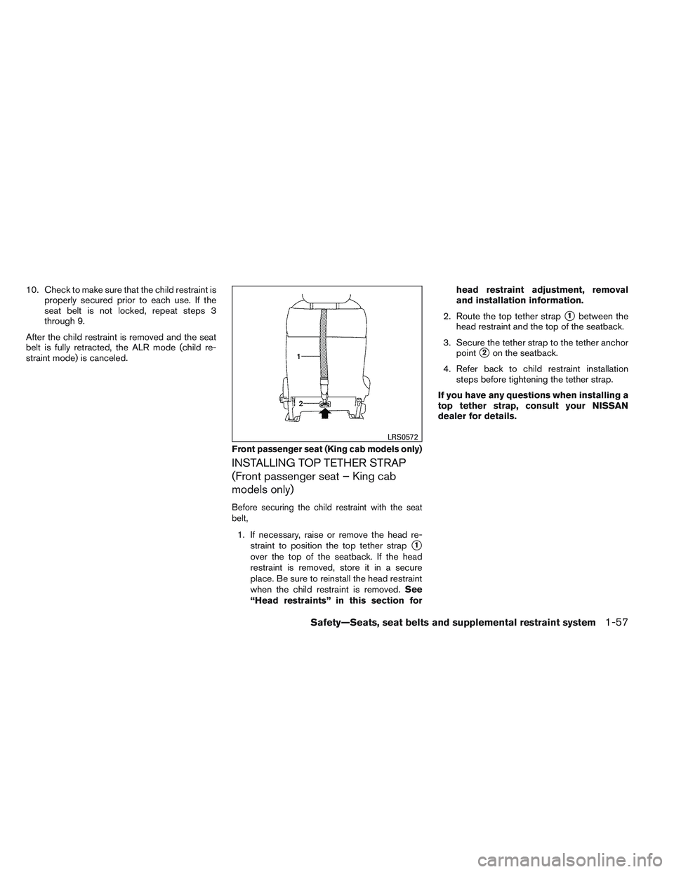 NISSAN FRONTIER 2012 Owner´s Manual 10. Check to make sure that the child restraint isproperly secured prior to each use. If the
seat belt is not locked, repeat steps 3
through 9.
After the child restraint is removed and the seat
belt i NISSAN FRONTIER 2012 Owner´s Manual 10. Check to make sure that the child restraint isproperly secured prior to each use. If the
seat belt is not locked, repeat steps 3
through 9.
After the child restraint is removed and the seat
belt i