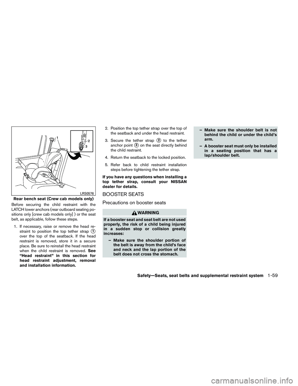 NISSAN FRONTIER 2012  Owner´s Manual Before securing the child restraint with the
LATCH lower anchors (rear outboard seating po-
sitions only [crew cab models only] ) or the seat
belt, as applicable, follow these steps.1. If necessary, r